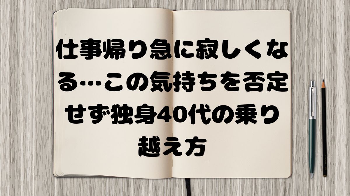 仕事帰り急に寂しくなる…この気持ちを否定せず独身40代の乗り越え方