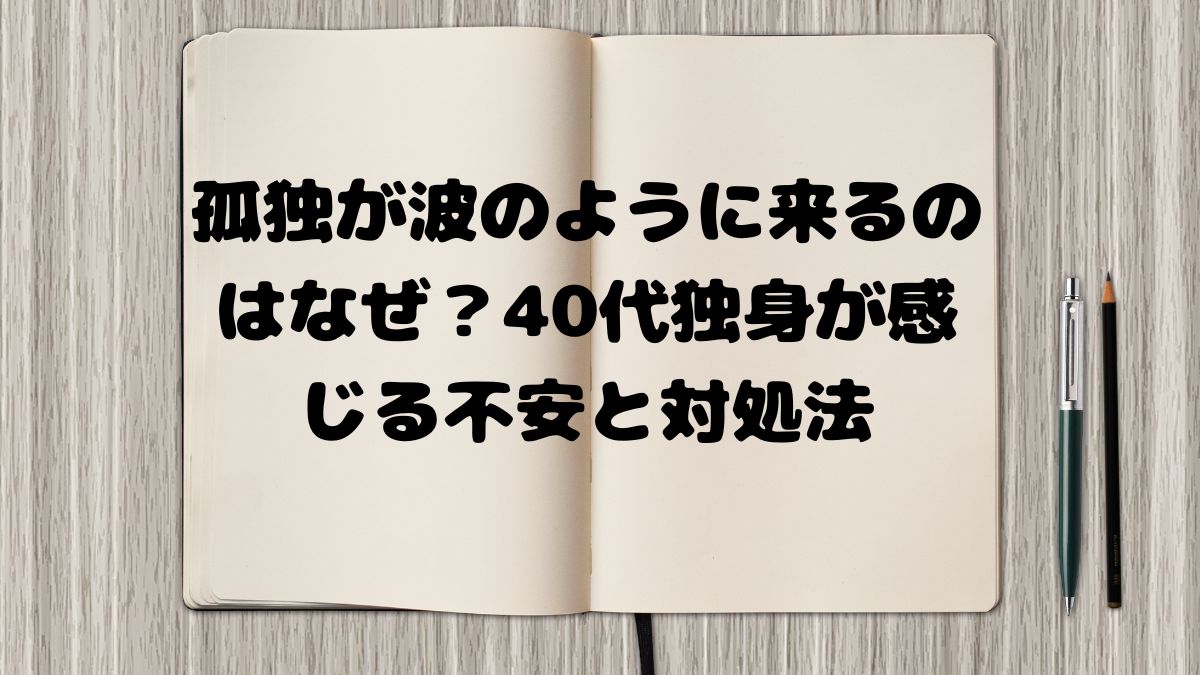 孤独が波のように来るのはなぜ？40代独身が感じる不安と対処法