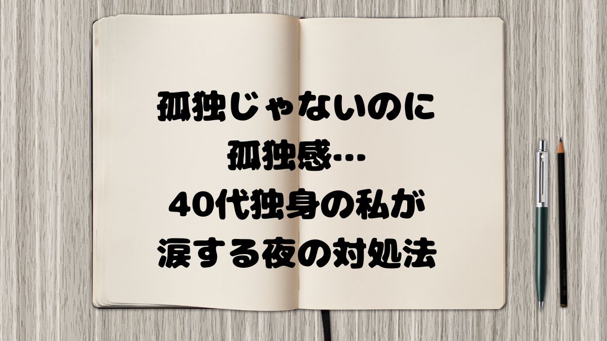 孤独じゃないのに孤独感…40代独身の私が涙する夜の対処法
