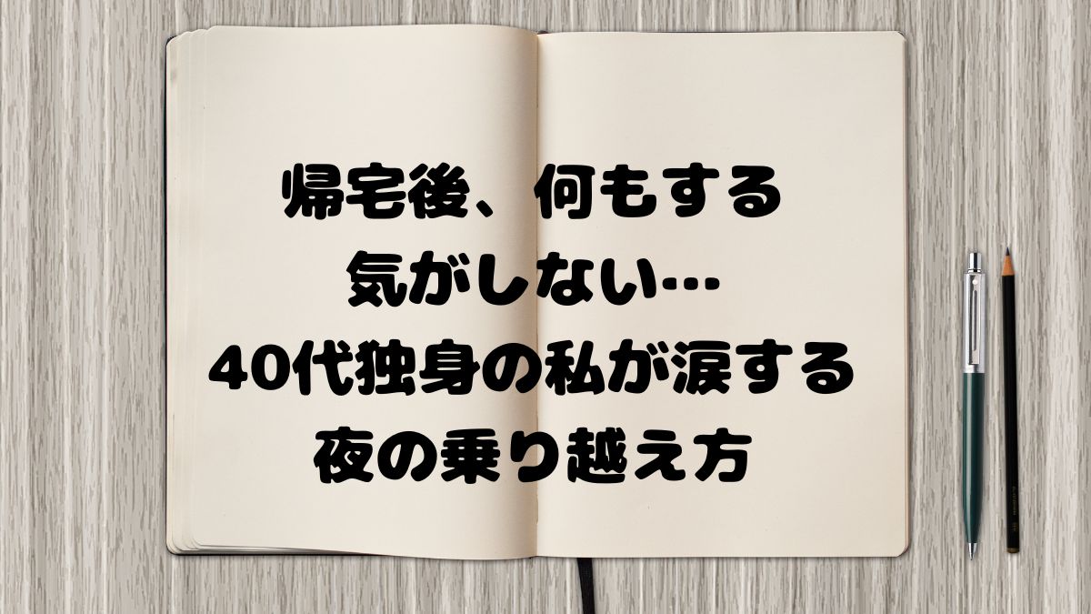 帰宅後、何もする気がしない…40代独身の私が涙する夜の乗り越え方