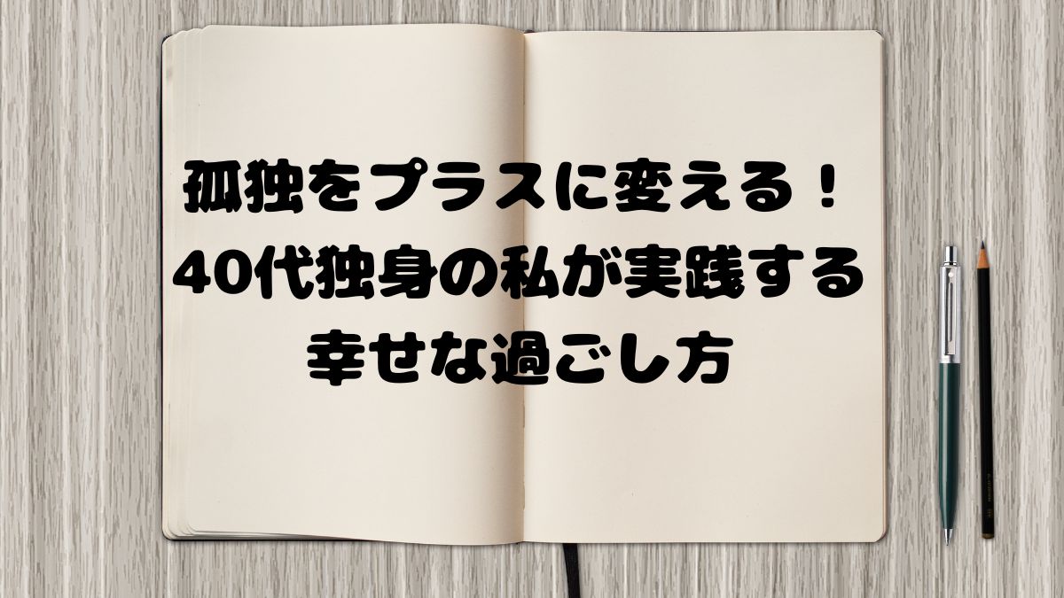孤独をプラスに変える！40代独身の私が実践する幸せな過ごし方